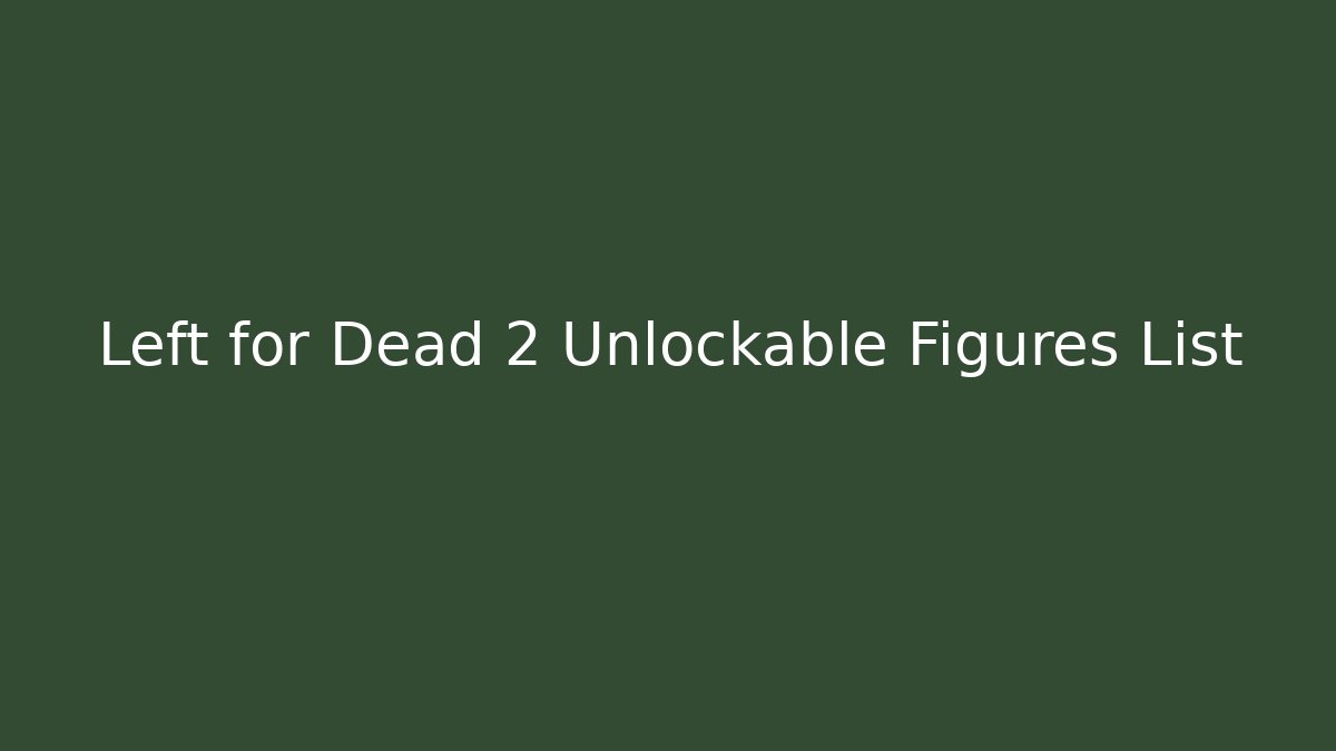 Left for Dead 2 Unlockable Figures List