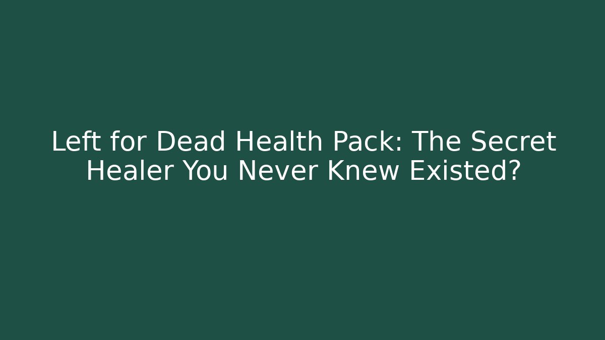 Left for Dead Health Pack: The Secret Healer You Never Knew Existed?