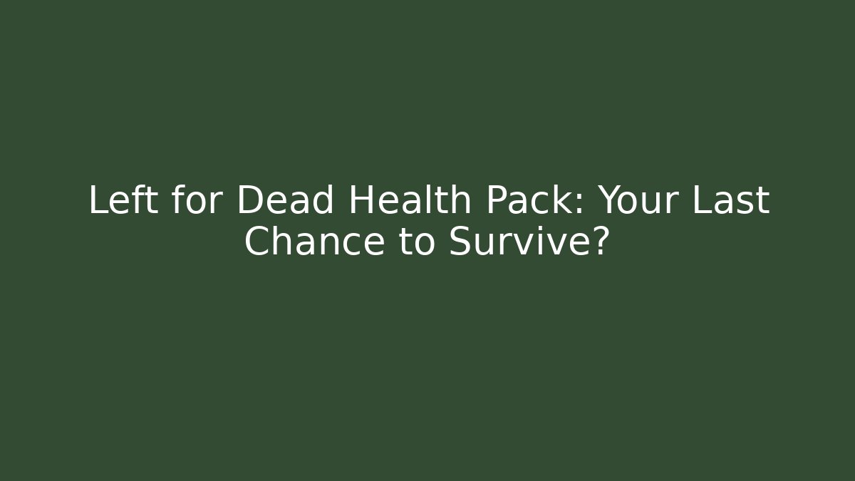 Left for Dead Health Pack: Your Last Chance to Survive?