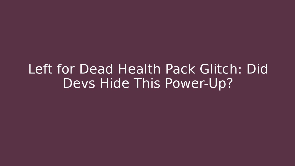 Left for Dead Health Pack Glitch: Did Devs Hide This Power-Up? - Critter Realm
