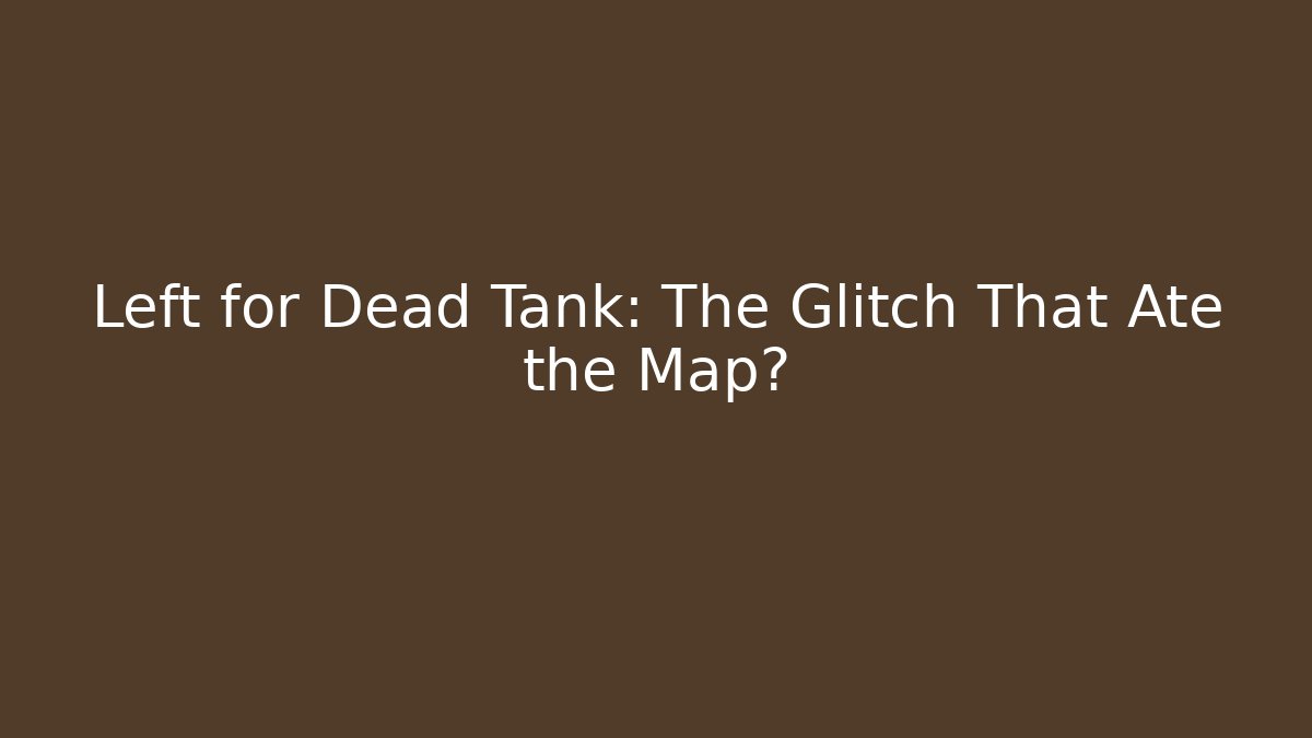 Left for Dead Tank: The Glitch That Ate the Map?