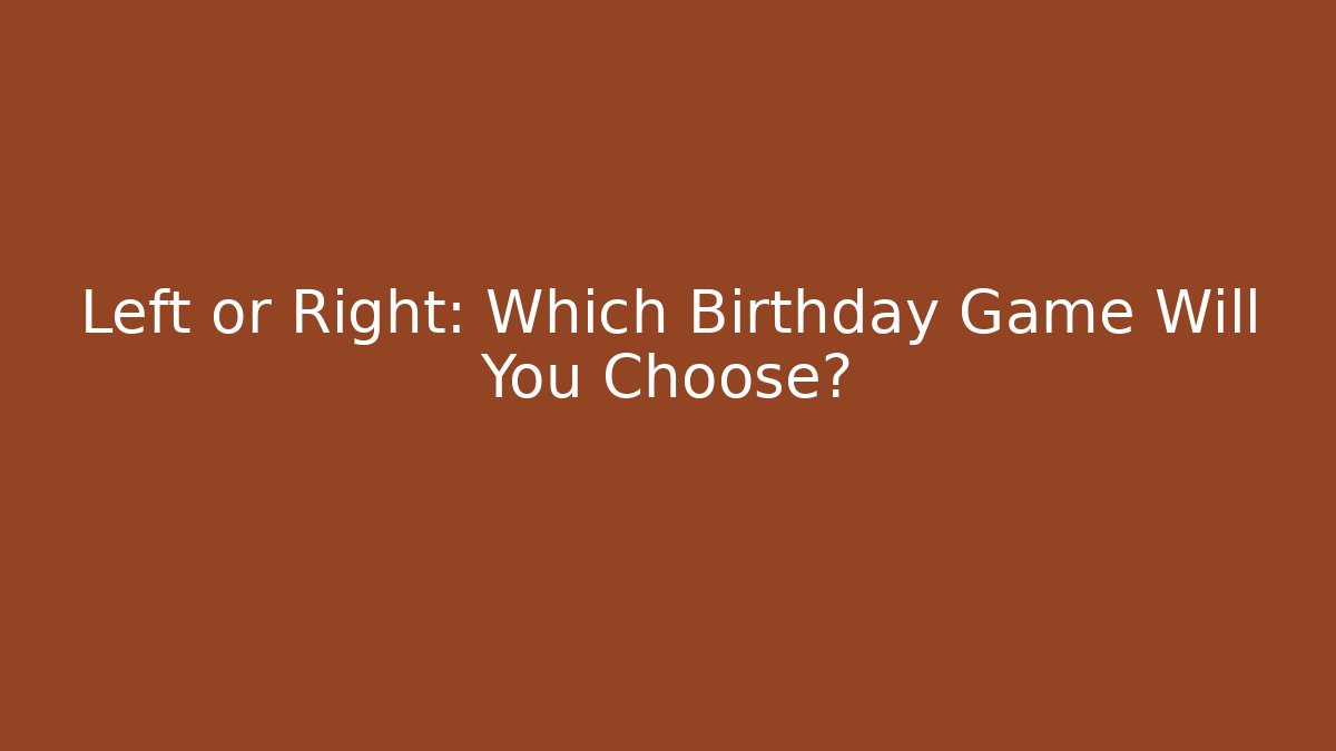 Left or Right: Which Birthday Game Will You Choose?