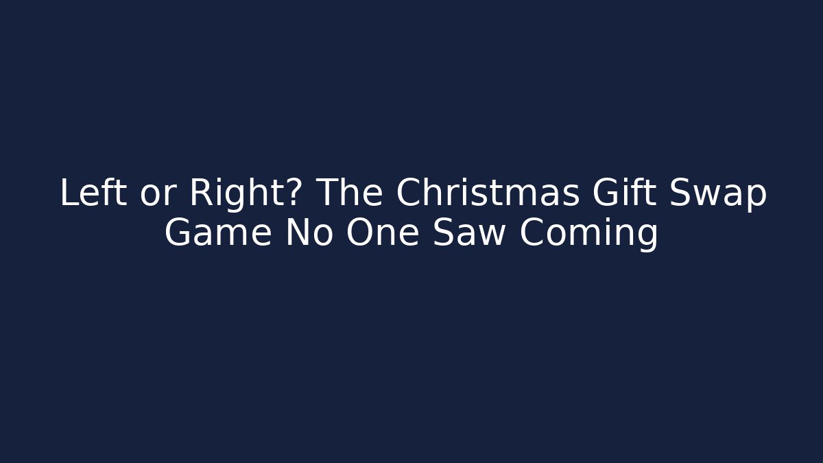Left or Right? The Christmas Gift Swap Game No One Saw Coming