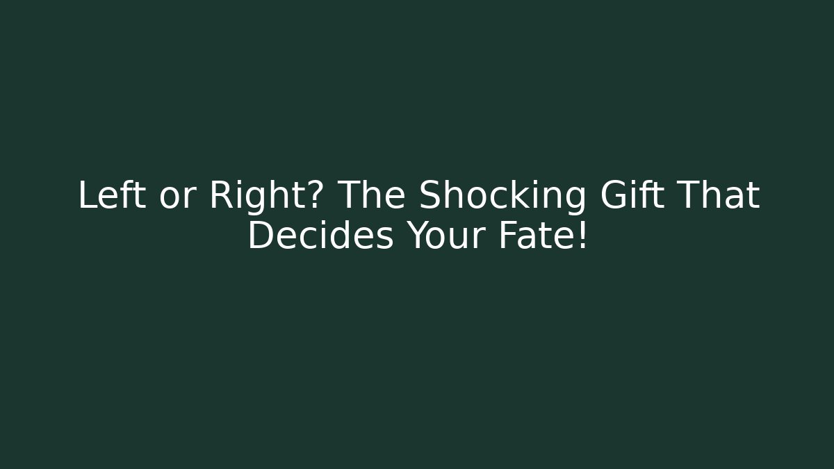 Left or Right? The Shocking Gift That Decides Your Fate!