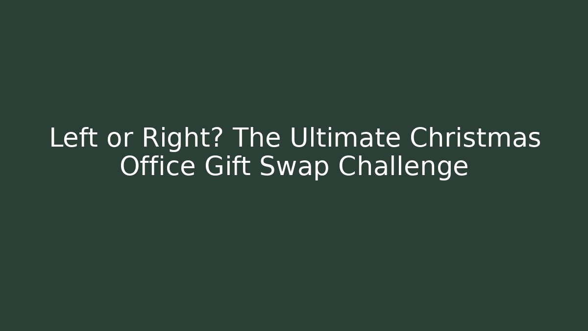 Left or Right? The Ultimate Christmas Office Gift Swap Challenge
