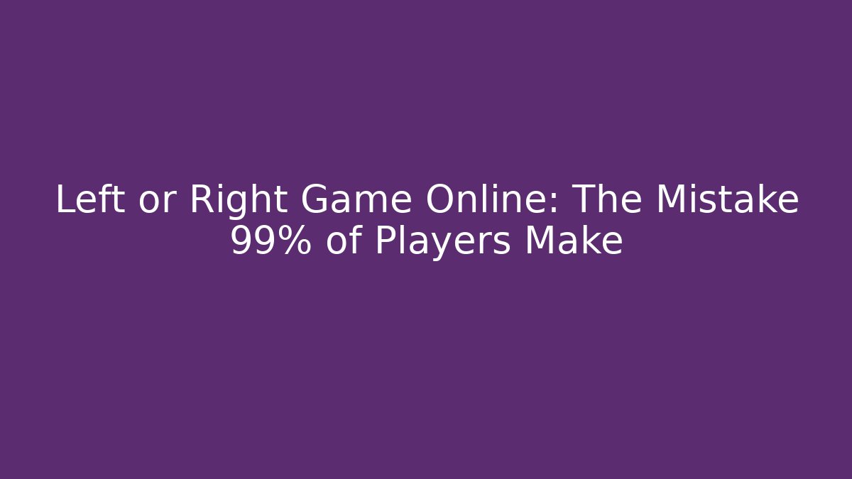Left or Right Game Online: The Mistake 99% of Players Make