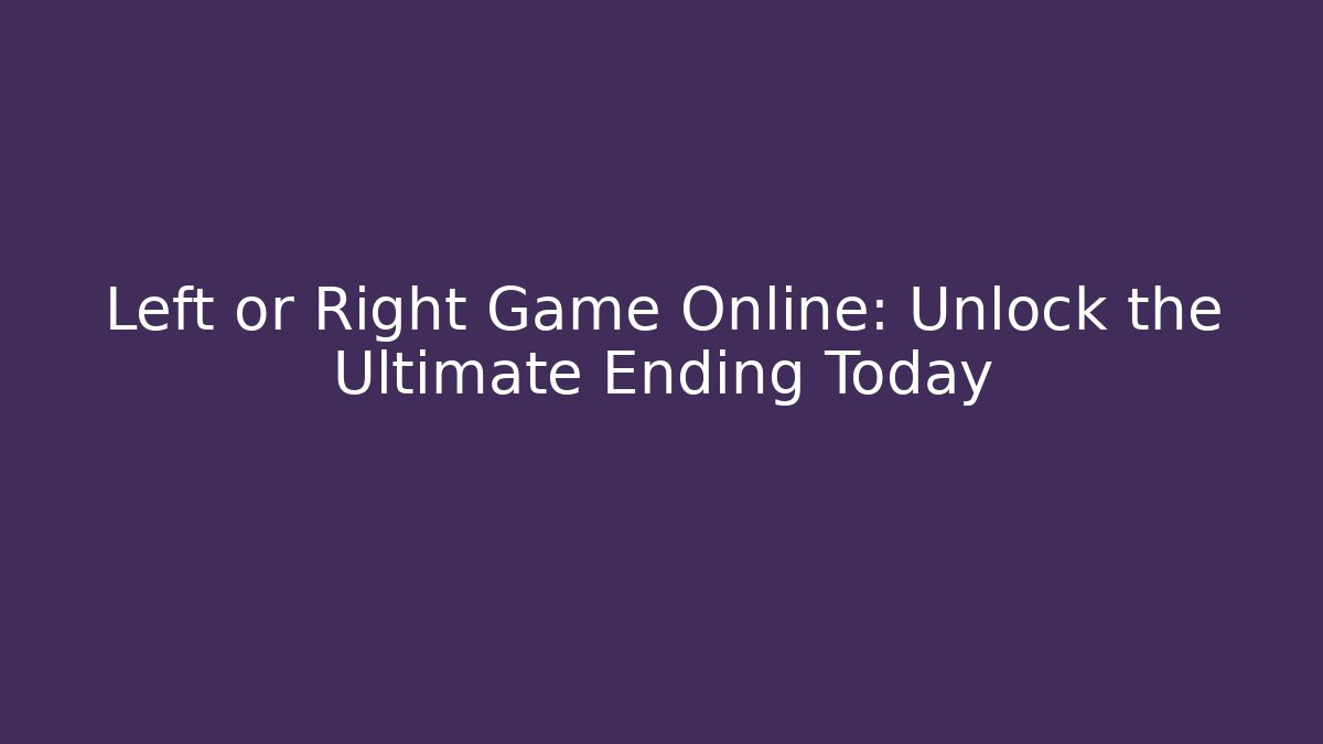 Left or Right Game Online: Unlock the Ultimate Ending Today