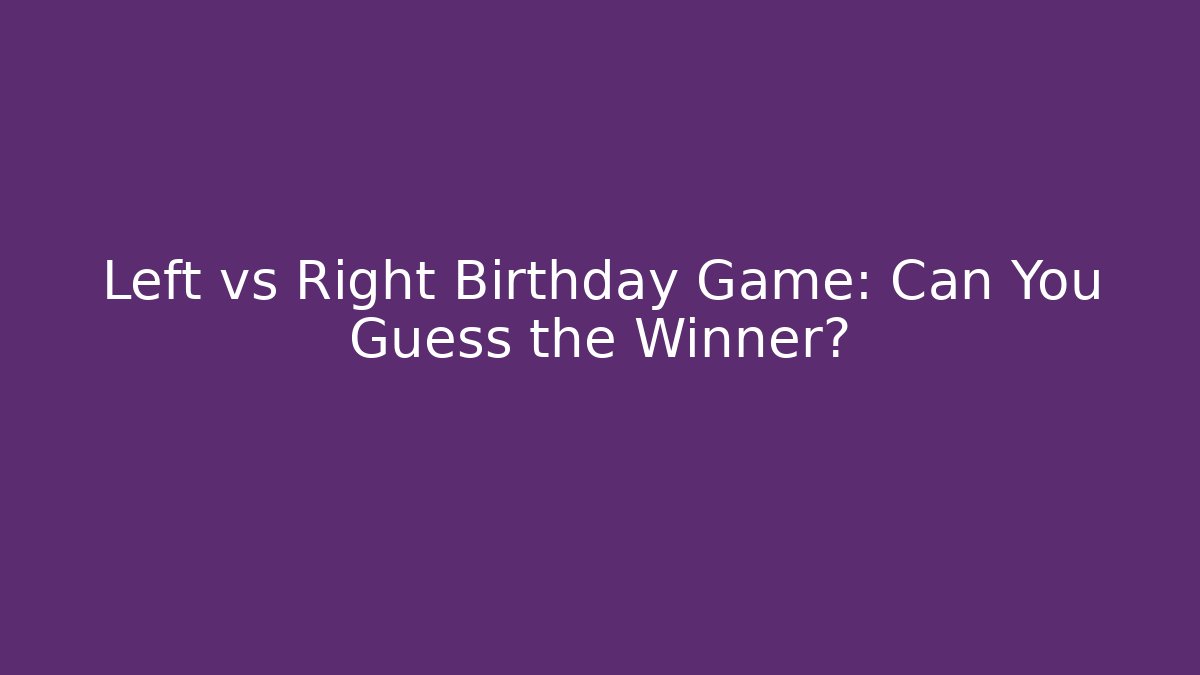 Left vs Right Birthday Game: Can You Guess the Winner?