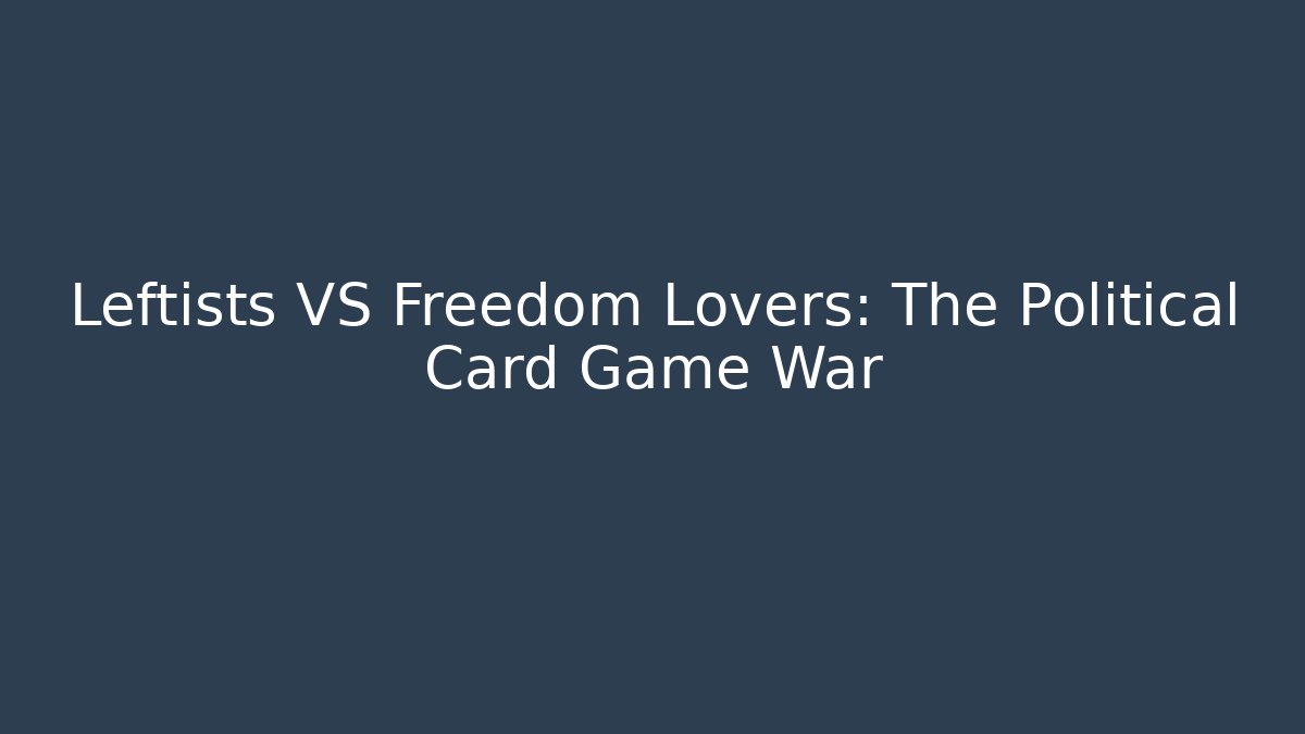 Leftists VS Freedom Lovers: The Political Card Game War