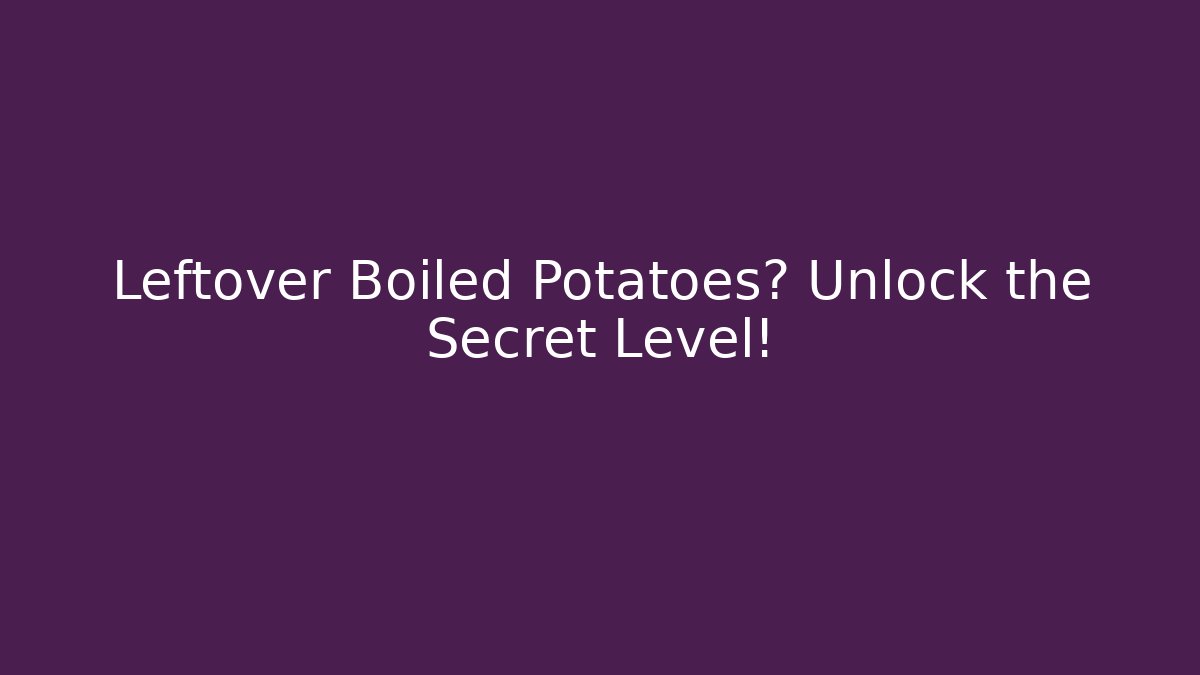 Leftover Boiled Potatoes? Unlock the Secret Level! - Critter Realm