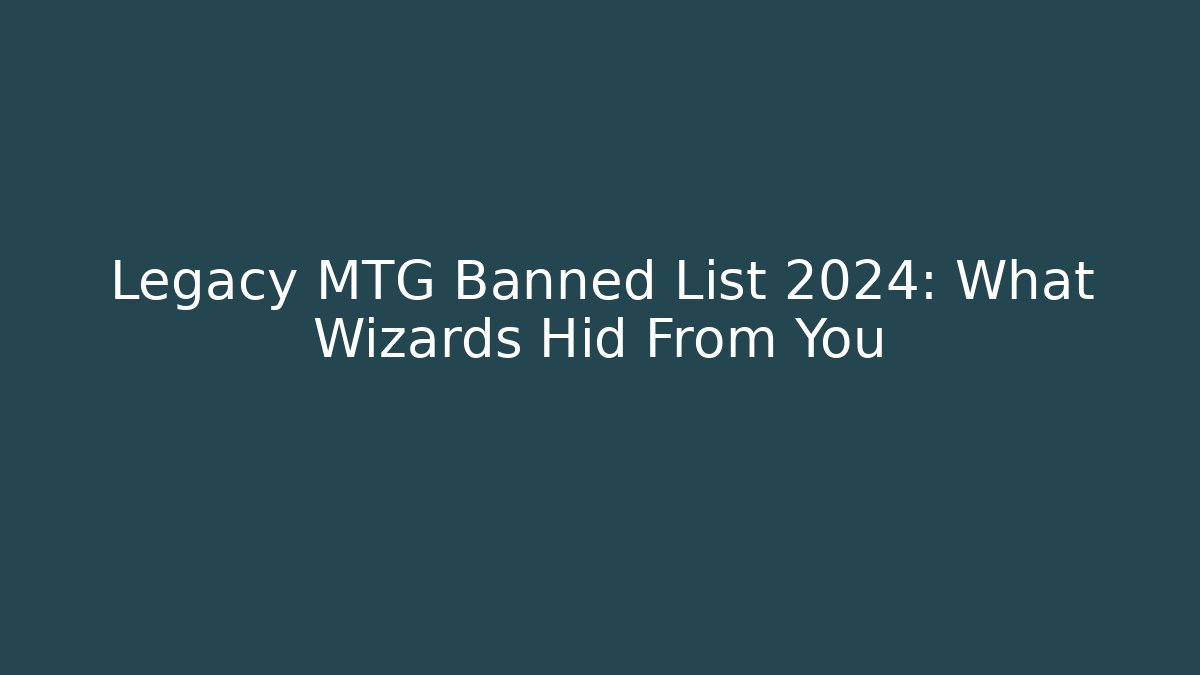 Legacy MTG Banned List 2024: What Wizards Hid From You
