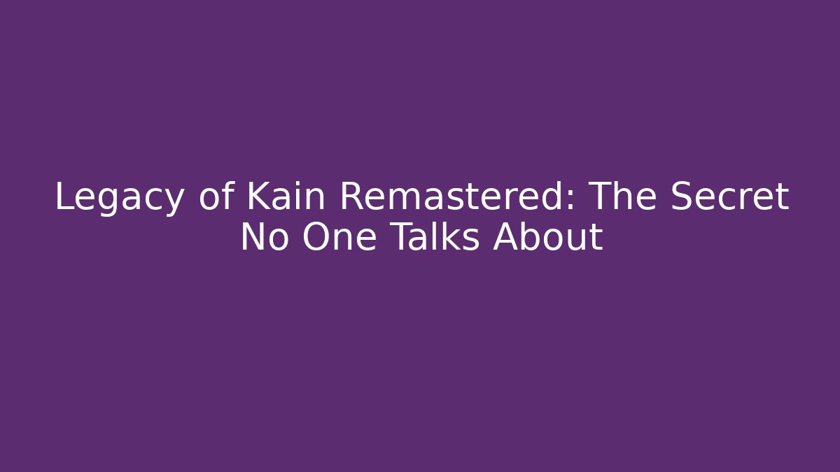 Legacy of Kain Remastered: The Secret No One Talks About