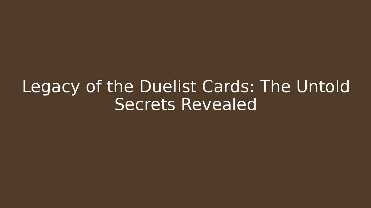Legacy of the Duelist Cards: The Untold Secrets Revealed