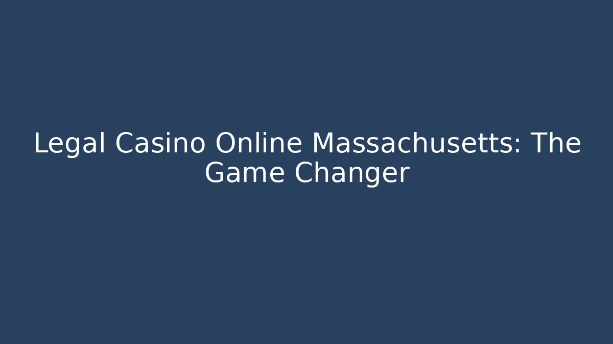 Legal Casino Online Massachusetts: The Game Changer