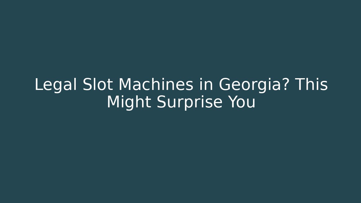 Legal Slot Machines in Georgia? This Might Surprise You - Critter Realm