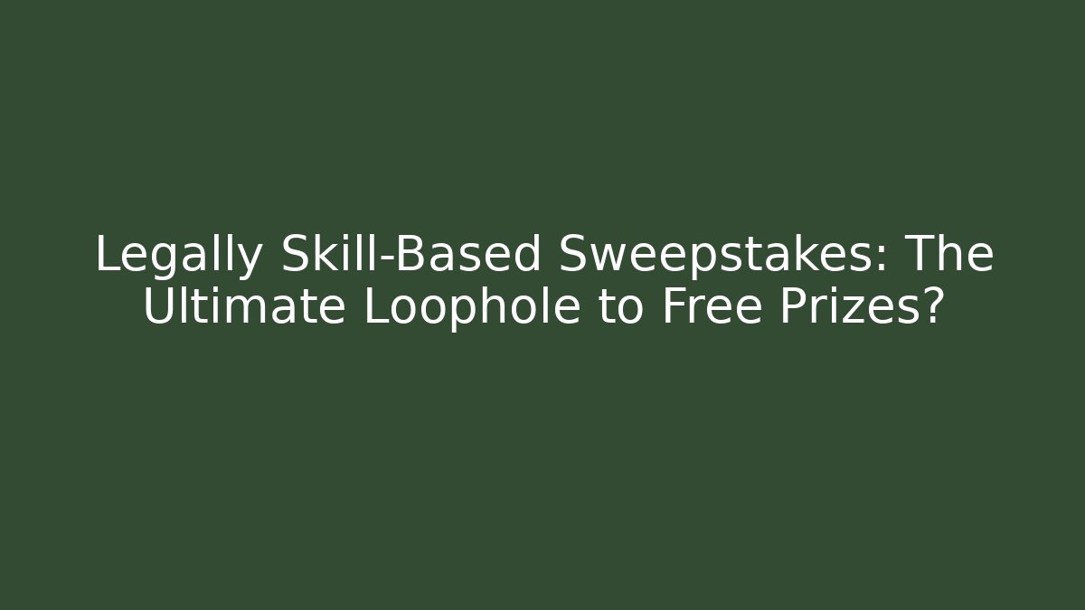 Legally Skill-Based Sweepstakes: The Ultimate Loophole to Free Prizes?