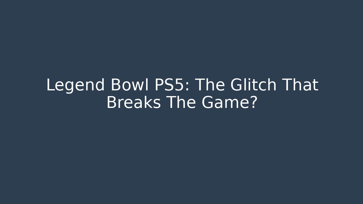 Legend Bowl PS5: The Glitch That Breaks The Game?