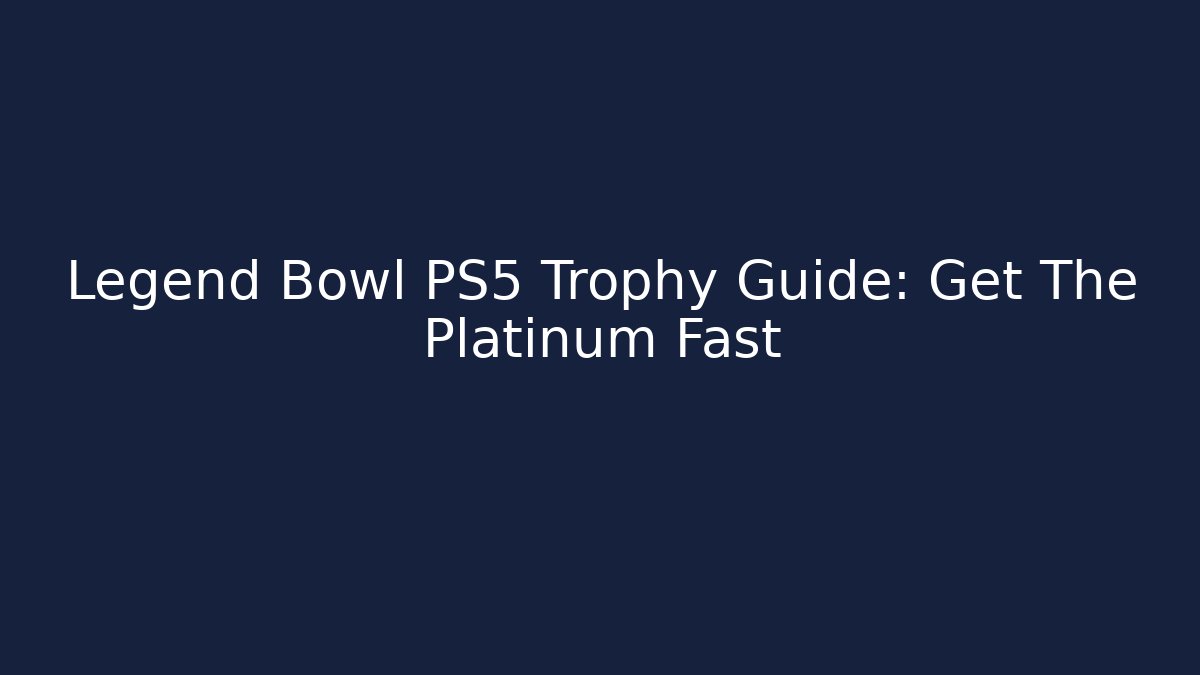 Legend Bowl PS5 Trophy Guide: Get The Platinum Fast