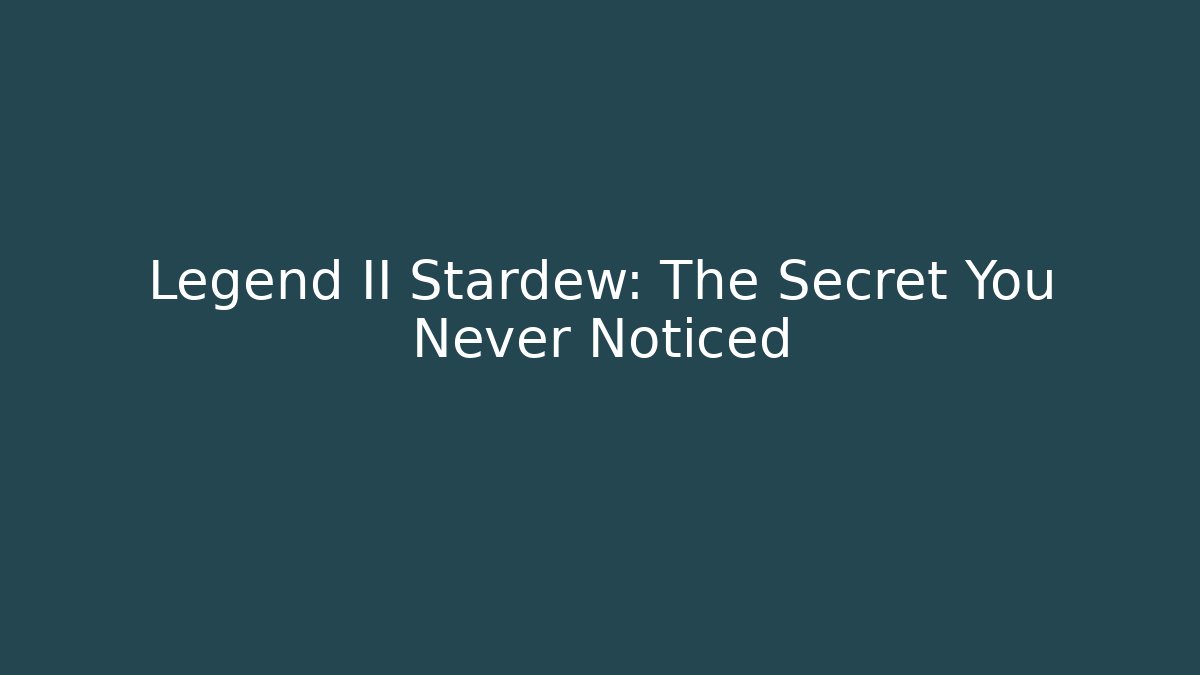 Legend II Stardew: The Secret You Never Noticed