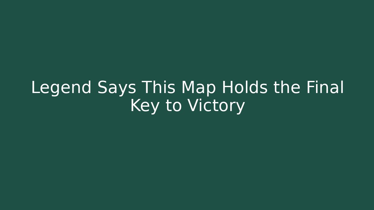 Legend Says This Map Holds the Final Key to Victory
