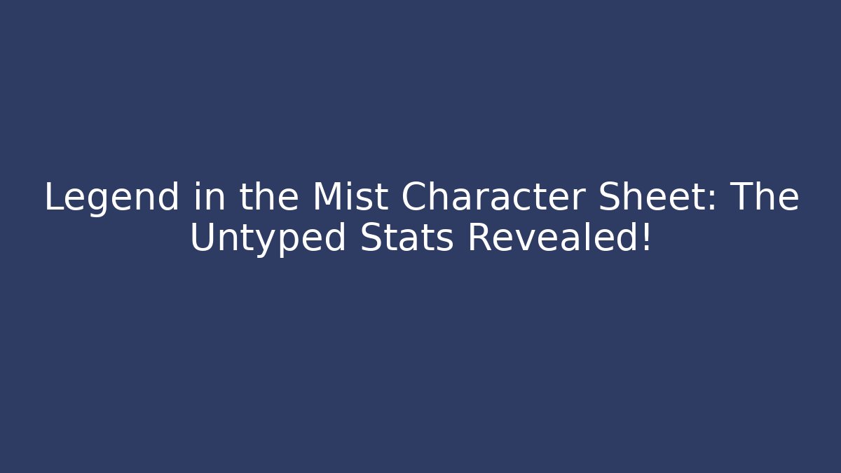 Legend in the Mist Character Sheet: The Untyped Stats Revealed!