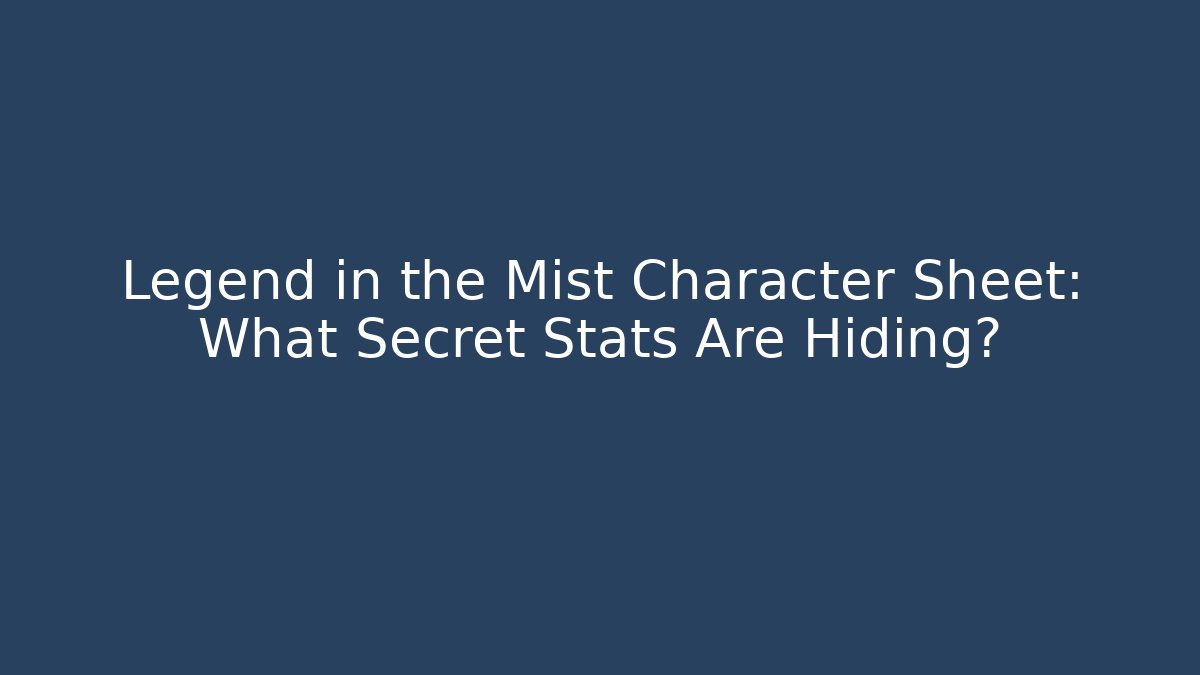 Legend in the Mist Character Sheet: What Secret Stats Are Hiding?