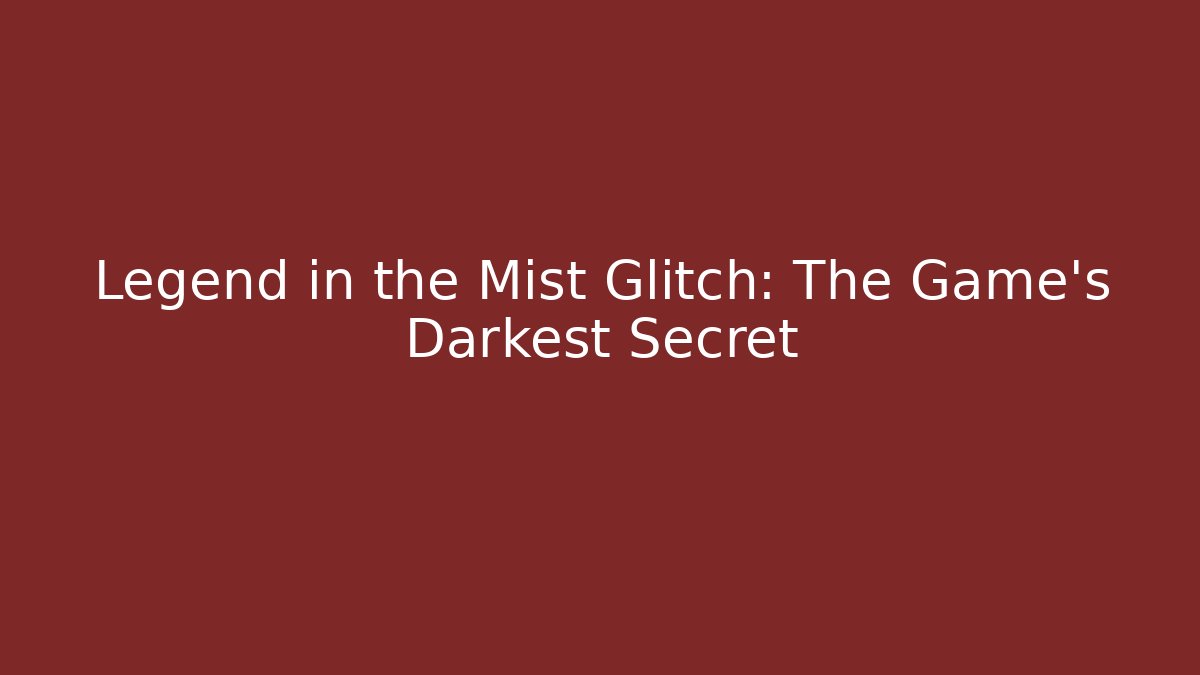 Legend in the Mist Glitch: The Game's Darkest Secret