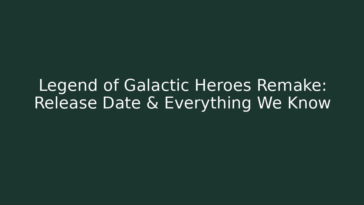 Legend of Galactic Heroes Remake: Release Date & Everything We Know