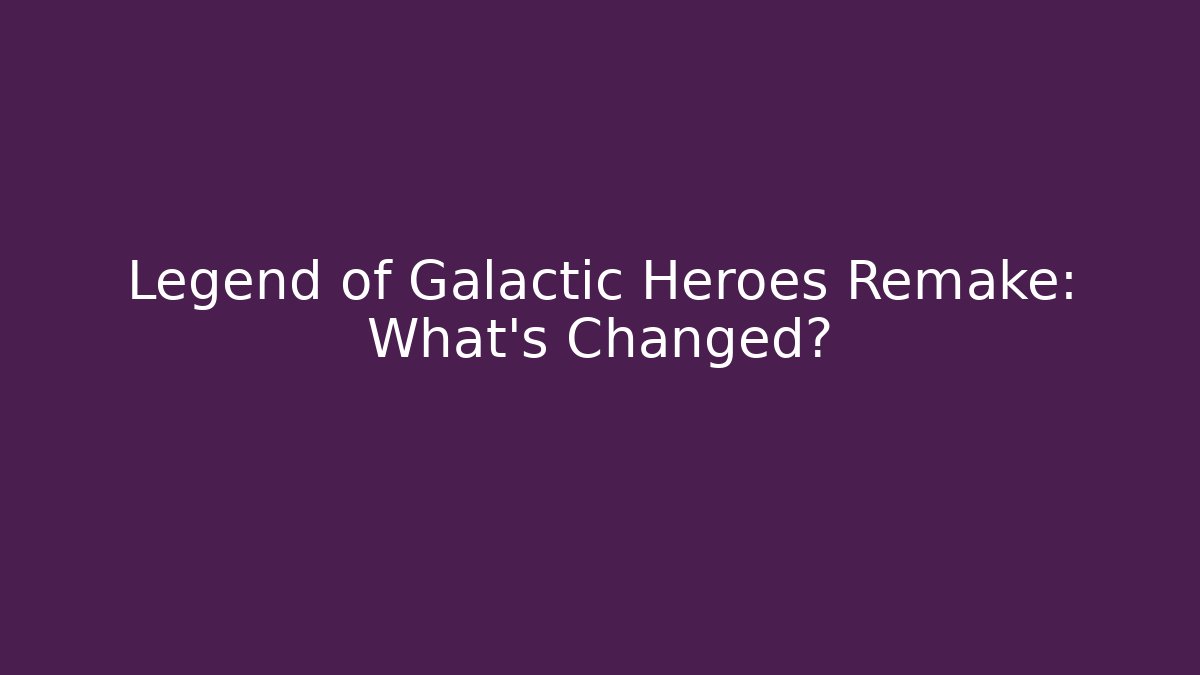 Legend of Galactic Heroes Remake: What's Changed?