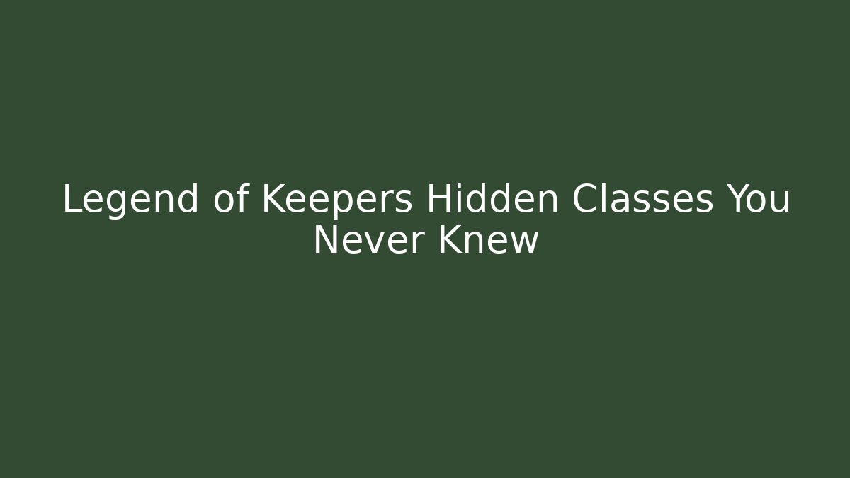Legend of Keepers Hidden Classes You Never Knew