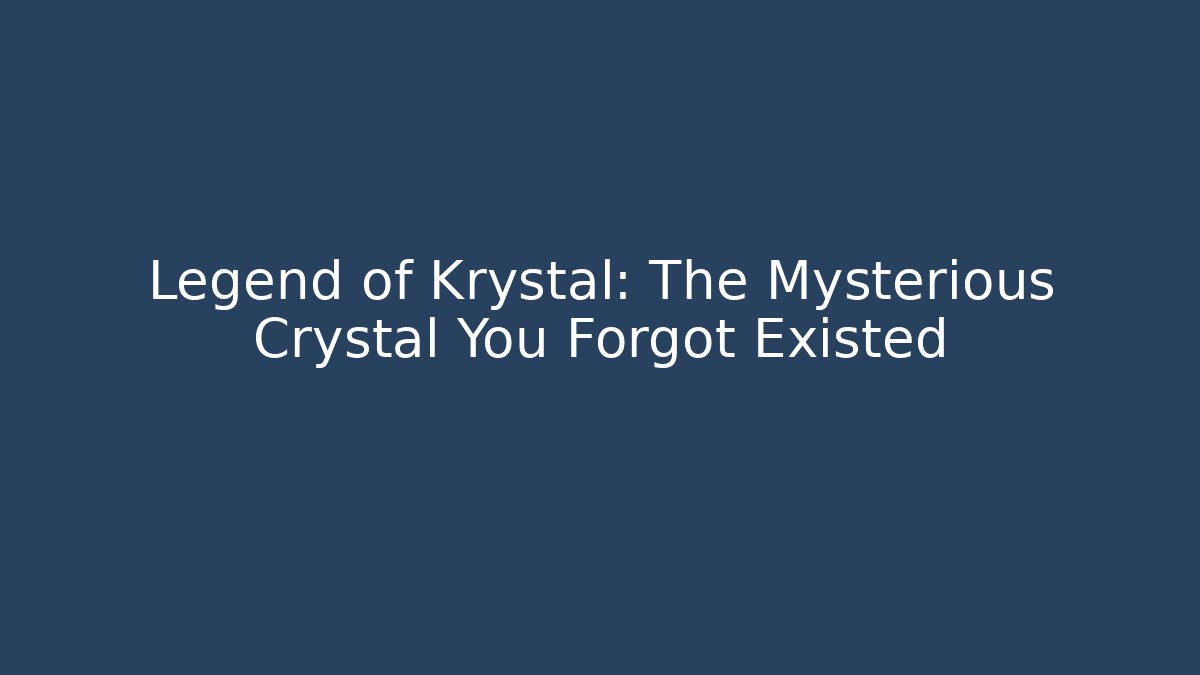 Legend of Krystal: The Mysterious Crystal You Forgot Existed