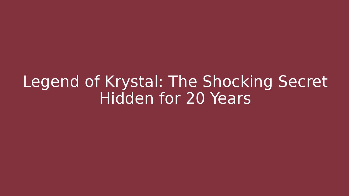 Legend of Krystal: The Shocking Secret Hidden for 20 Years
