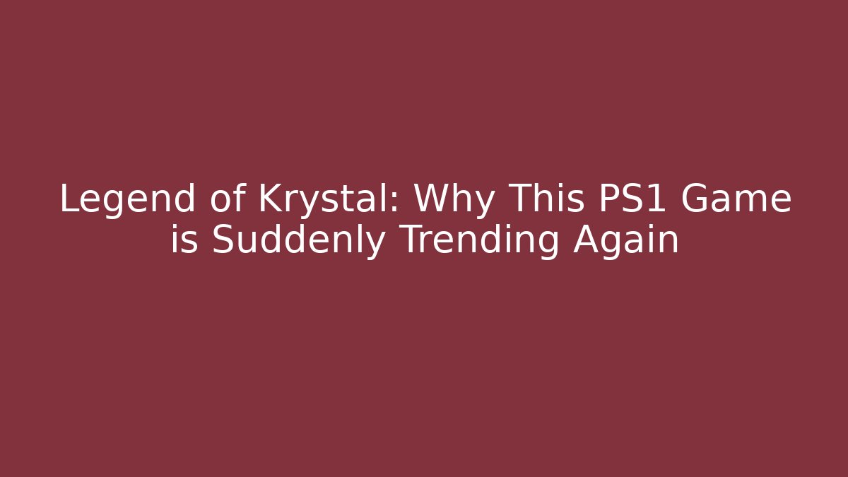 Legend of Krystal: Why This PS1 Game is Suddenly Trending Again