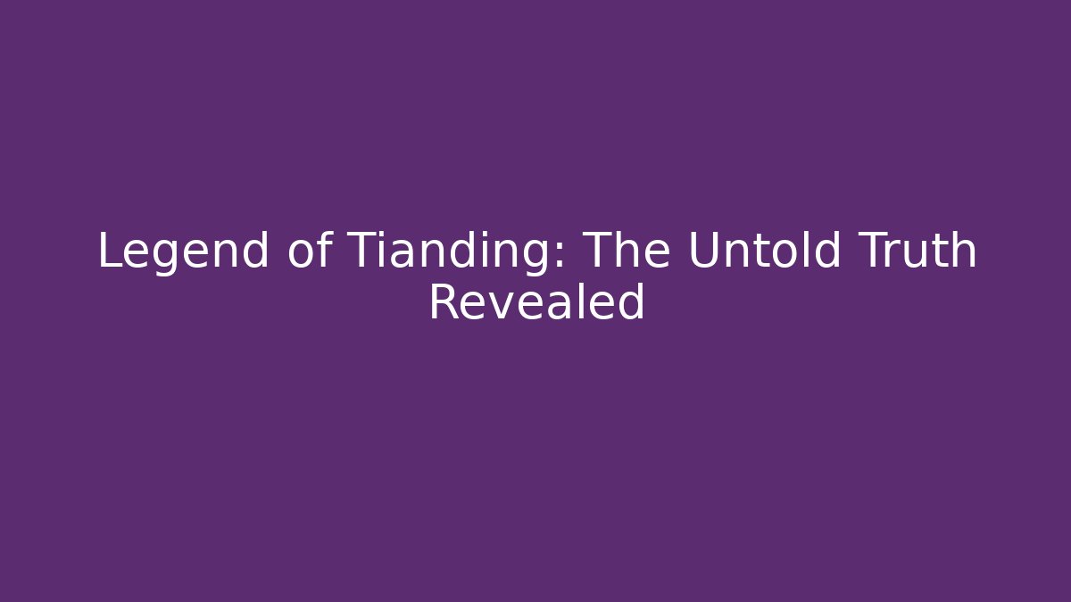 Legend of Tianding: The Untold Truth Revealed