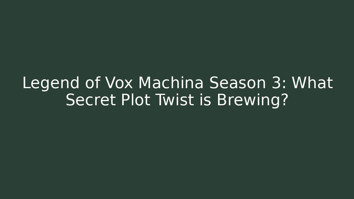 Legend of Vox Machina Season 3: What Secret Plot Twist is Brewing?