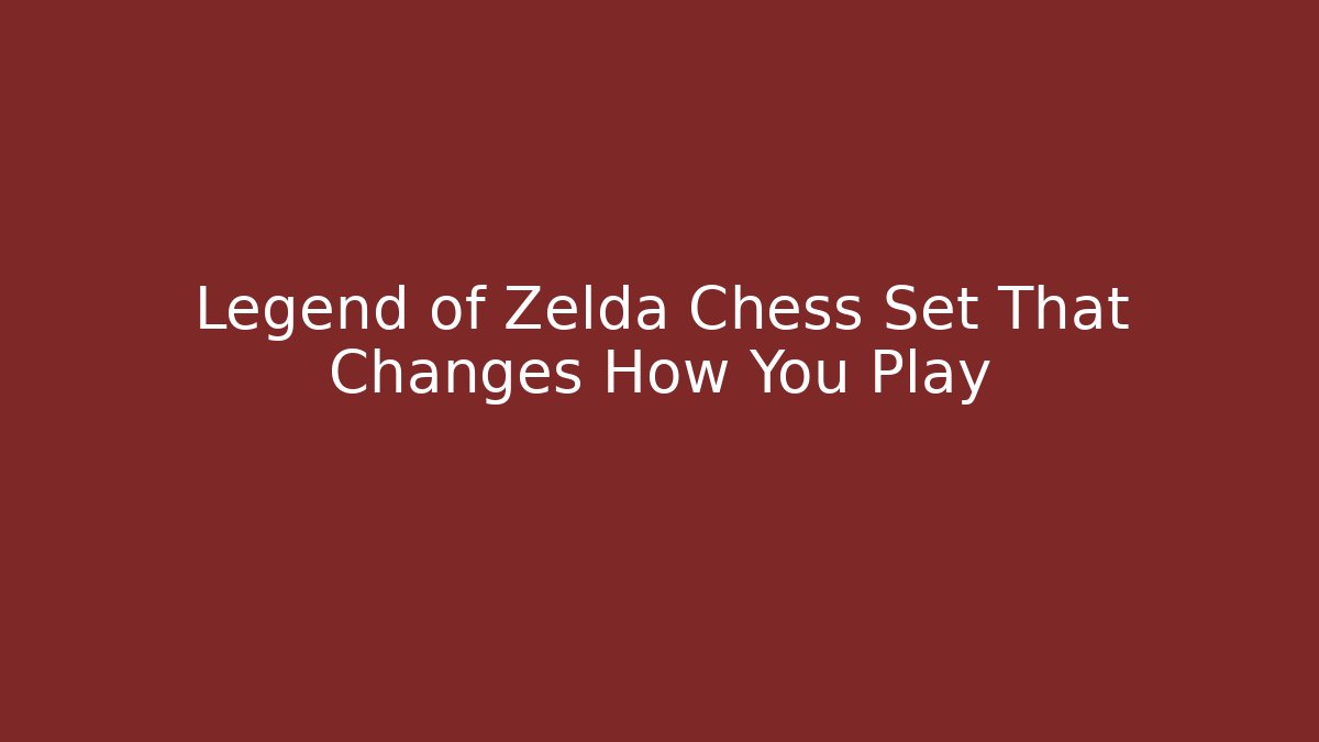 Legend of Zelda Chess Set That Changes How You Play