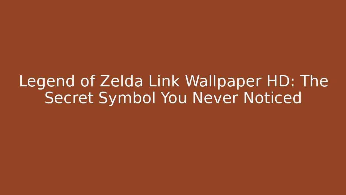 Legend of Zelda Link Wallpaper HD: The Secret Symbol You Never Noticed