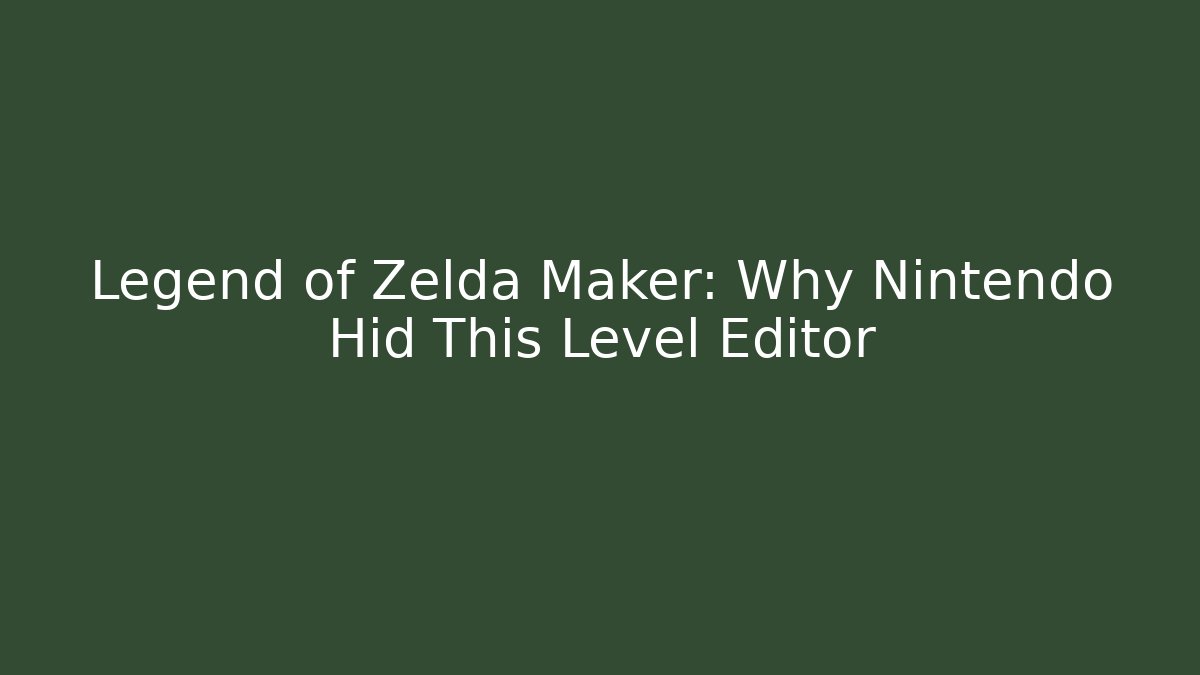 Legend of Zelda Maker: Why Nintendo Hid This Level Editor