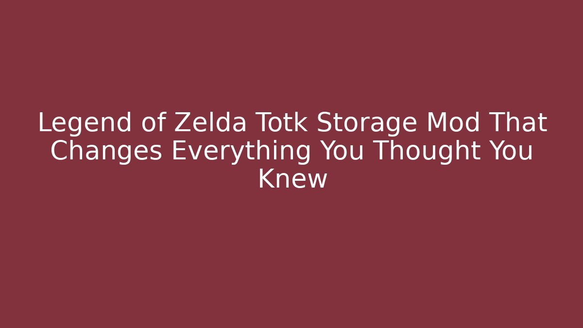 Legend of Zelda Totk Storage Mod That Changes Everything You Thought You Knew
