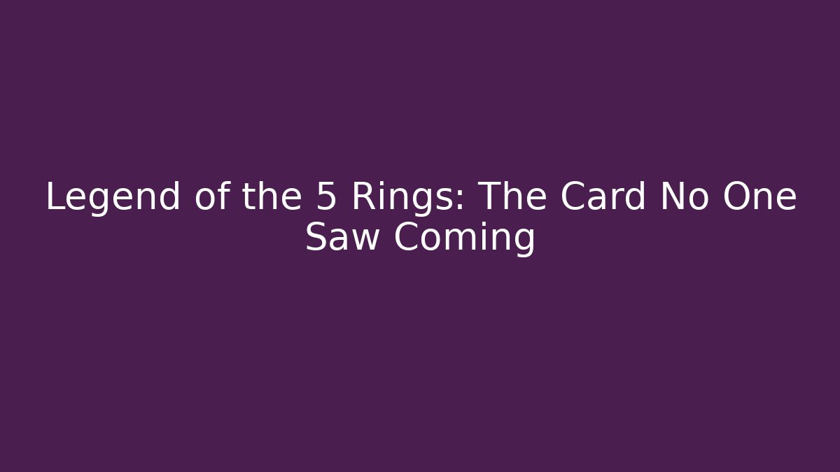 Legend of the 5 Rings: The Card No One Saw Coming