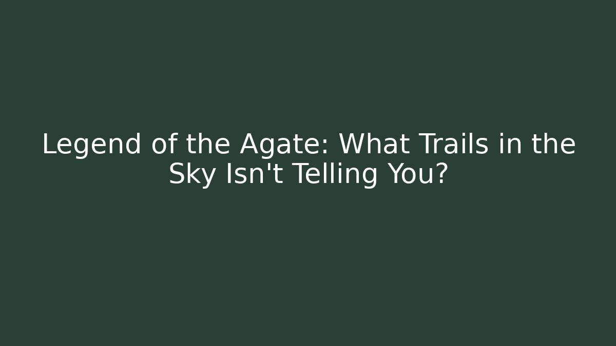 Legend of the Agate: What Trails in the Sky Isn't Telling You?