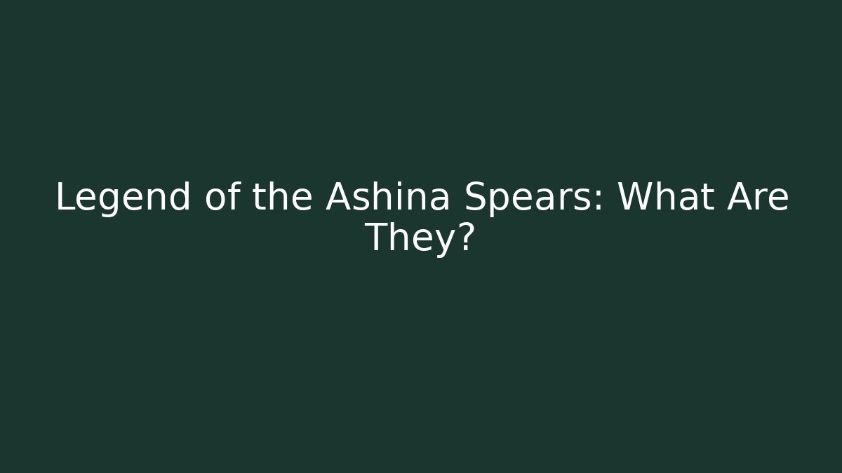 Legend of the Ashina Spears: What Are They?