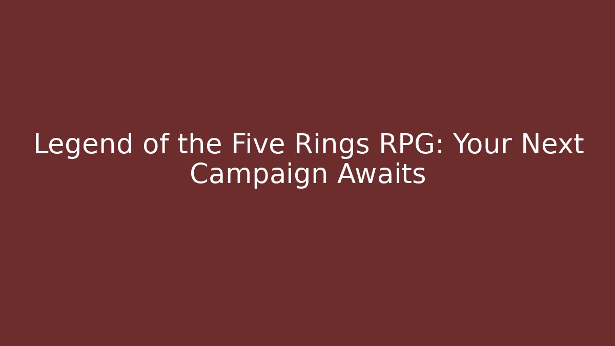Legend of the Five Rings RPG: Your Next Campaign Awaits