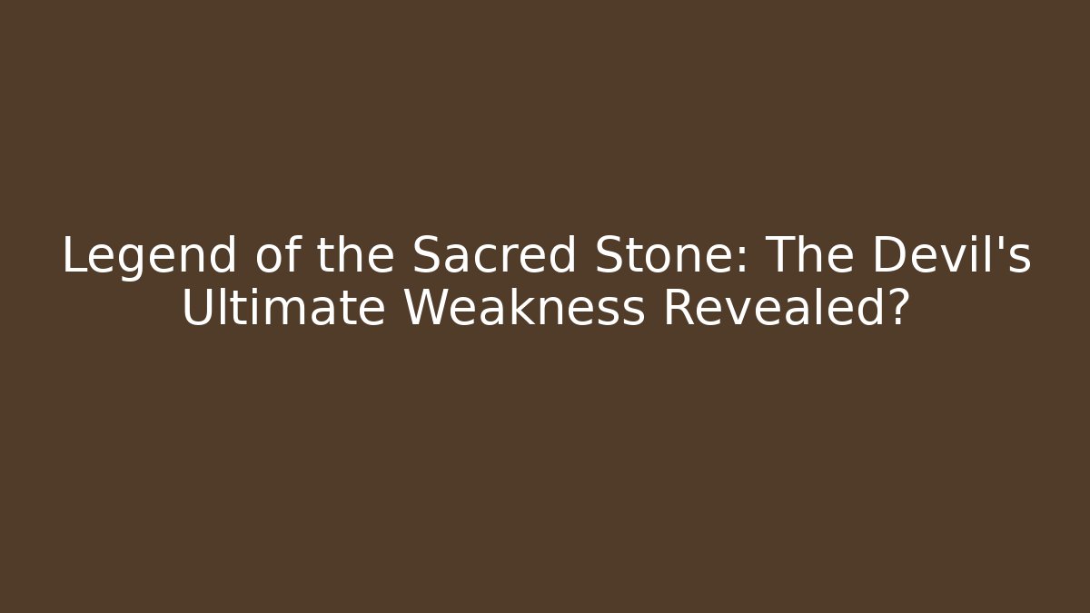 Legend of the Sacred Stone: The Devil's Ultimate Weakness Revealed?