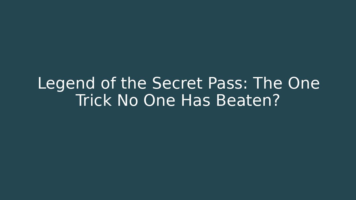 Legend of the Secret Pass: The One Trick No One Has Beaten?