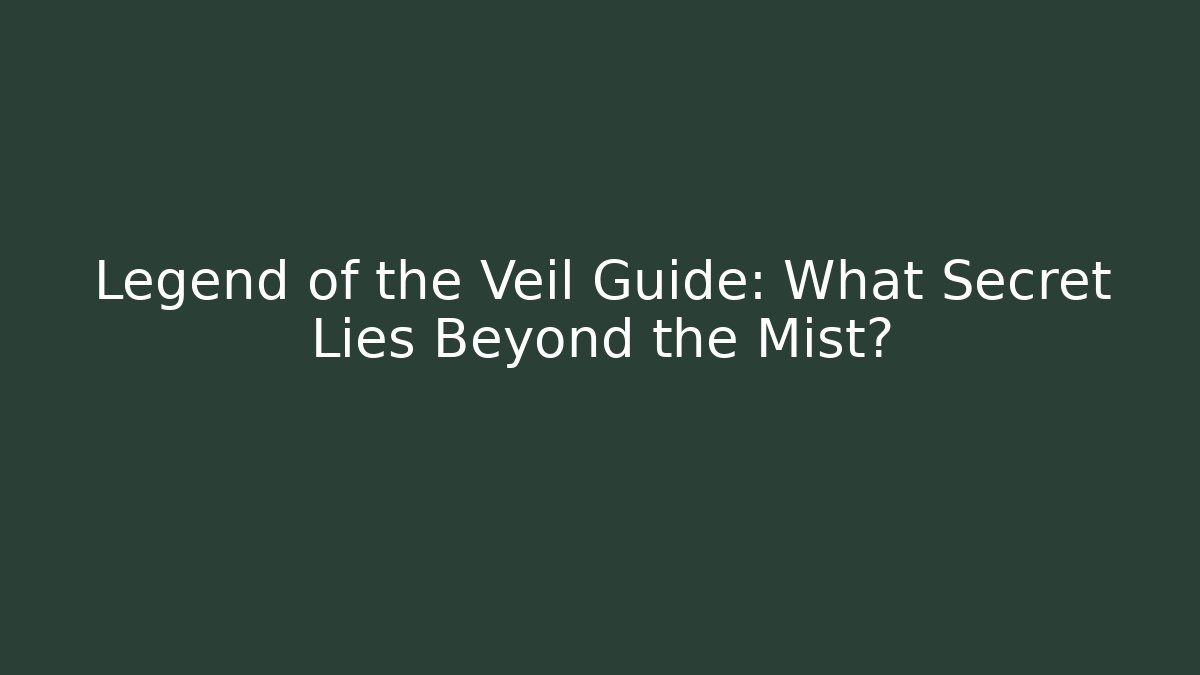Legend of the Veil Guide: What Secret Lies Beyond the Mist?