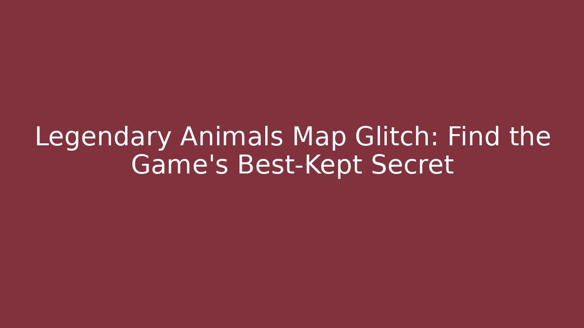 Legendary Animals Map Glitch: Find the Game's Best-Kept Secret