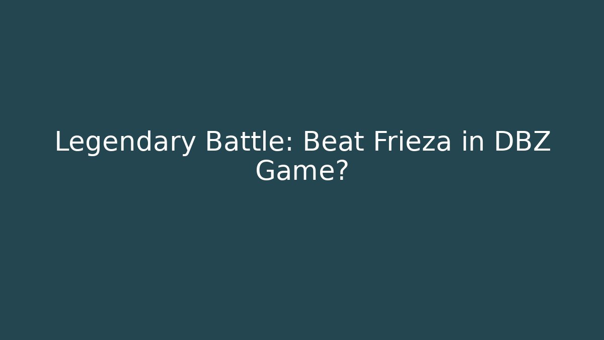 Legendary Battle: Beat Frieza in DBZ Game?