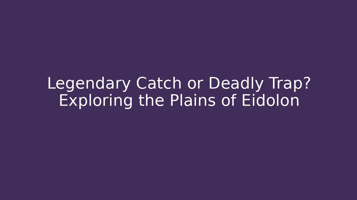 Legendary Catch or Deadly Trap? Exploring the Plains of Eidolon