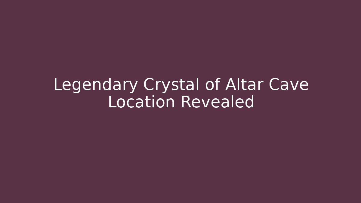 Legendary Crystal of Altar Cave Location Revealed